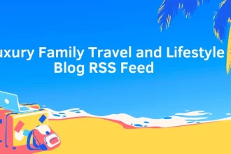 Luxury Family Travel and Lifestyle Blog RSS Feed